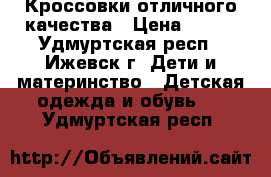 Кроссовки отличного качества › Цена ­ 800 - Удмуртская респ., Ижевск г. Дети и материнство » Детская одежда и обувь   . Удмуртская респ.